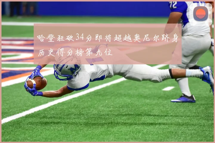 哈登狂砍34分即将超越奥尼尔跻身历史得分榜第九位