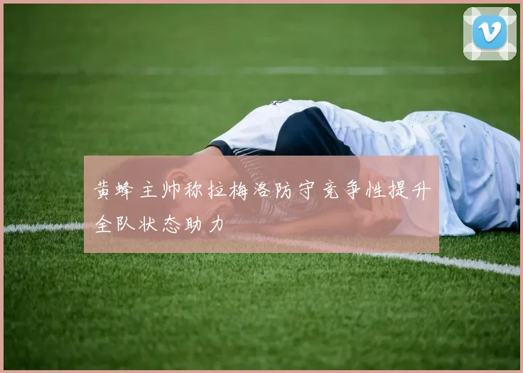 黄蜂主帅称拉梅洛防守竞争性提升全队状态助力