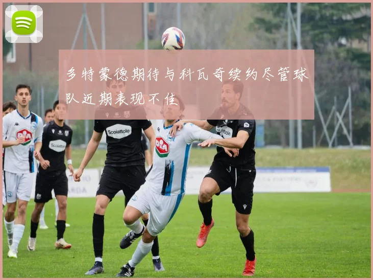 多特蒙德期待与科瓦奇续约尽管球队近期表现不佳
