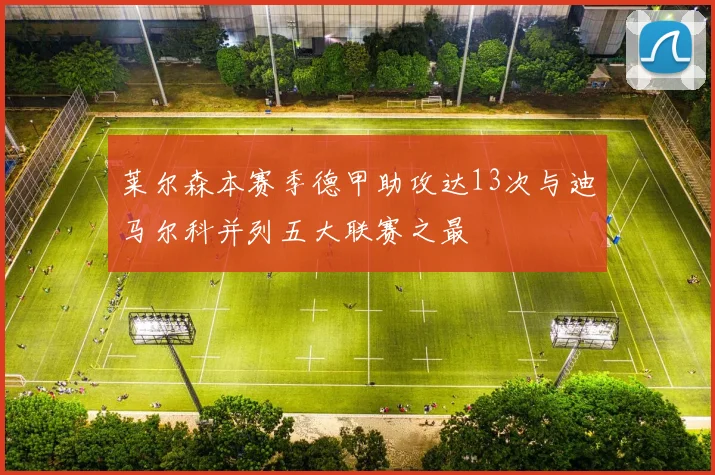 莱尔森本赛季德甲助攻达13次与迪马尔科并列五大联赛之最
